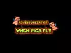 Adventurezator When Pigs Fly - Pantalla