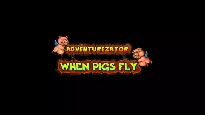 Adventurezator When Pigs Fly