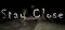 Stay Close