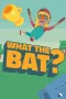 What the Bat?